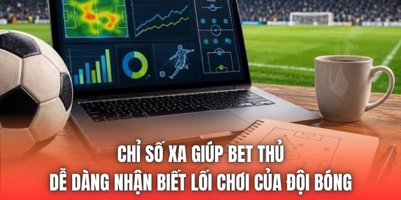 Chỉ số xA giúp bet thủ dễ dàng nhận biết lối chơi của đội bóng