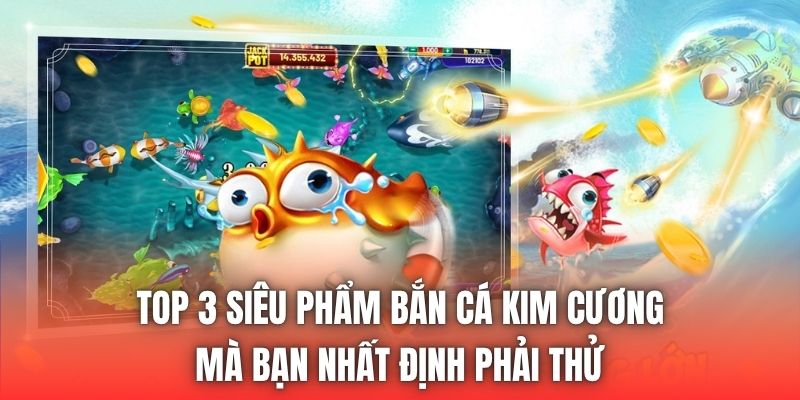 Top 3 siêu phẩm bắn cá kim cương mà bạn nhất định phải thử